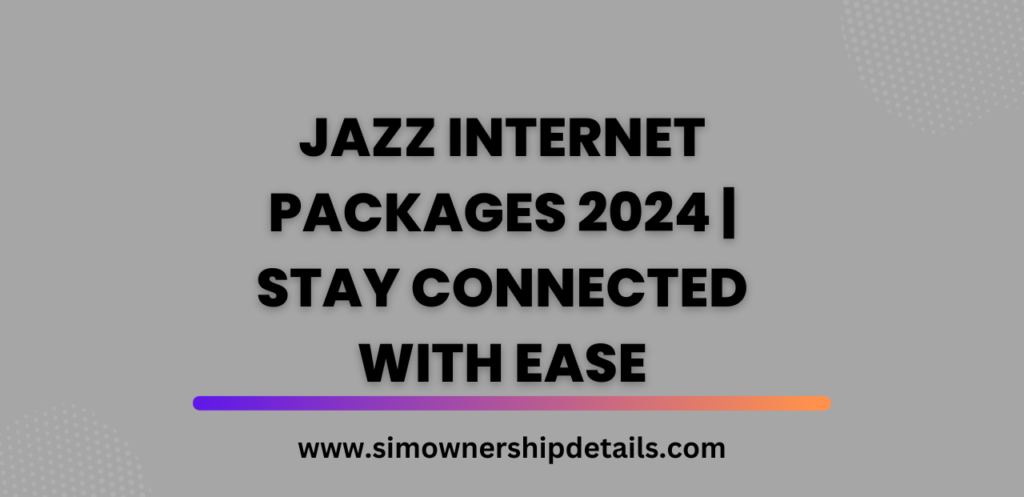 Jazz Internet Packages 2024 | Stay Connected with Ease