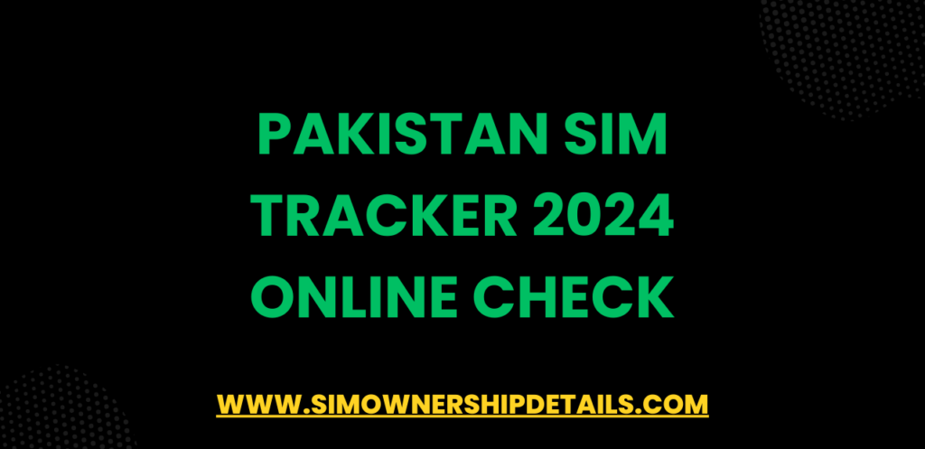 Pakistan SIM Tracker 2024 Online Check